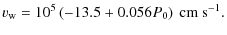 $\displaystyle %
v_{{\rm w}} = 10^{5}\left(-13.5+0.056P_{0}\right)~{\rm cm}~{\rm s}^{-1}.$