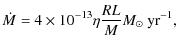 $\displaystyle %
\dot{M} = 4\times10^{-13}\eta\frac{RL}{M}{M_{\odot}}~{\rm yr}^{-1},$
