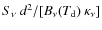 $S_{\nu}~ d^2/[B_{\nu}(T_{\rm d})~ \kappa_{\nu}] $