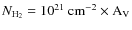$N_{{\rm H_{2}}} = 10^{21} ~ \rm{cm}^{-2} \times A_V$
