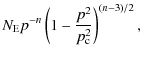 $\displaystyle N_{\rm E} p^{-n} \left(1 - \frac{p^2}{p_{\rm c}^2} \right)^{(n-3)/2} ,$