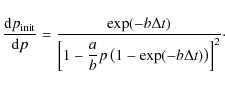 \begin{displaymath}\frac{{\rm d}p_{\rm init}}{{\rm d}p} = \frac{\exp (-b \Delta ...
...{a}{b} p \left( 1 - \exp (-b \Delta t) \right)\right]^2} \cdot
\end{displaymath}