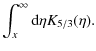$\displaystyle \int_x^\infty {\rm d}\eta K_{5/3} (\eta) .$