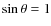 $\sin \theta =1$