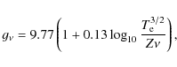 \begin{displaymath}g_\nu = 9.77 \left( 1 + 0.13 \log_{10} \frac{T_{\rm e}^{3/2}}{Z \nu} \right),
\end{displaymath}