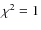 $\chi^{2}=1$