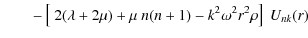 $\displaystyle \qquad - \left[ ~2(\lambda+2\mu)+\mu~n(n+1)-k^2\omega^2r^2\rho \right]~
U_{nk}(r)$