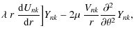 $\displaystyle \lambda~r~\frac{{\rm d} U_{nk}}{{\rm d} r}\Bigr]Y_{nk}
-2\mu~\frac{V_{nk}}{r}\frac{\partial^2 }{\partial \theta^2}Y_{nk},$