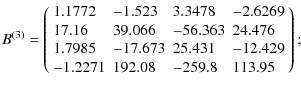$\displaystyle B^{(3)} = \left(
\begin{array}{llll}
1.1772 &-1.523 &3.3478 &-2.6...
...3 &25.431 &-12.429 \\
-1.2271 &192.08 &-259.8 &113.95 \\
\end{array}\right)
;$