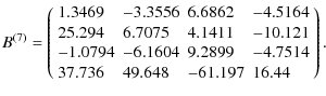 $\displaystyle B^{(7)} = \left(
\begin{array}{llll}
1.3469 &-3.3556 &6.6862 &-4....
...04 &9.2899 &-4.7514 \\
37.736 &49.648 &-61.197 &16.44 \\
\end{array}\right)
.$