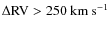$\Delta {\rm RV} > 250~{\rm km~s^{-1}}$