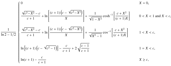 $\displaystyle {1 \over \ln 2-1/2}~
\left \{
\begin{array}{ll}
0 & \qquad X=0 ,
...
...\\
\displaystyle
\ln (c+1)-\frac{c}{c+1}
& \qquad X\geq c ,
\end{array}\right.$