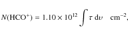 \begin{displaymath}N({\rm HCO}^{+}) = 1.10 \times 10^{12} \int \tau ~ {\rm d}\upsilon \quad {\rm cm}^{-2},
\end{displaymath}