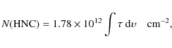 \begin{displaymath}N({\rm HNC}) = 1.78 \times 10^{12} \int \tau ~ {\rm d}\upsilon \quad {\rm cm}^{-2},
\end{displaymath}