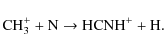 \begin{displaymath}{\rm CH}_3^{+} + {\rm N} \rightarrow {\rm HCNH}^{+} + {\rm H}.
\end{displaymath}
