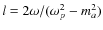 $l = 2\omega/(\omega^2_p-m^2_a)$