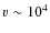 $v\sim10^4$