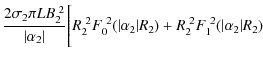 $\displaystyle \frac{2\sigma_2\pi LB_2^{~2}}{\vert\alpha_2\vert}\Bigg[R_2^{~2}F_0^{~2}(\vert\alpha_2\vert R_2)+R_2^{~2} F_1^{~2}(\vert\alpha_2\vert R_2)$