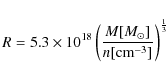 \begin{displaymath}R = 5.3 \times 10^{18} \left( \frac{M [M_{\odot}] }{n [{\rm cm}^{-3}]} \right)^{\frac{1}{3}}
\end{displaymath}