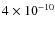 $4 \times 10^{-10}$