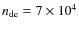$n_{\rm de} =7 \times 10^4$